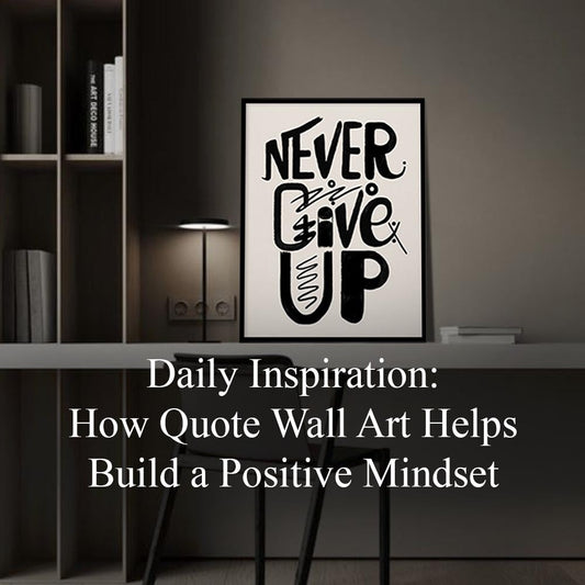 Daily Inspiration: How Quote Wall Art Helps Build a Positive Mindset