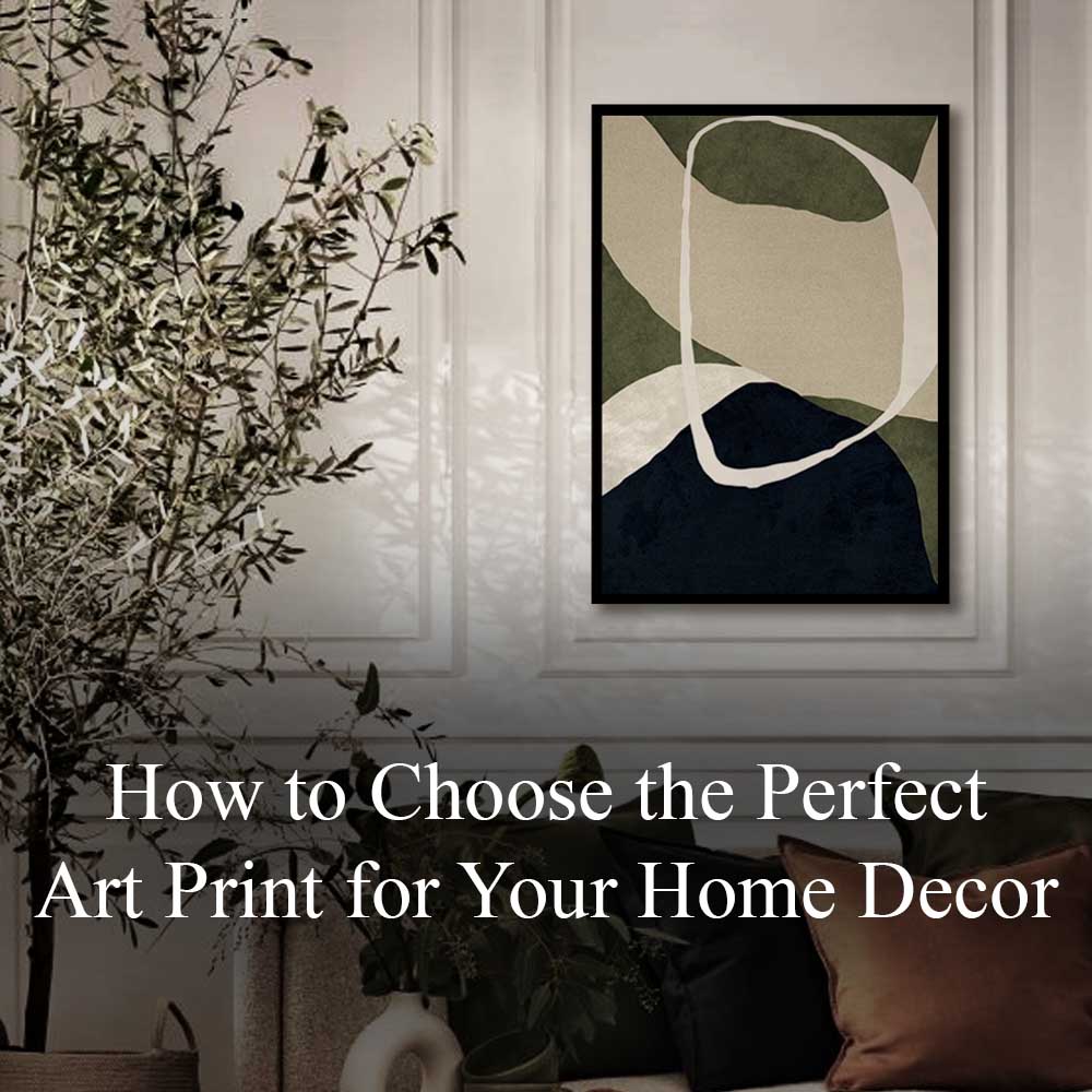 How to Choose the Perfect Art Print for Your Home Decor